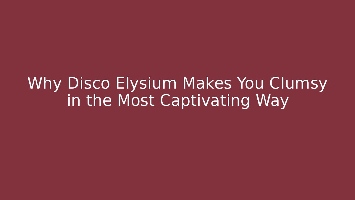 Why Disco Elysium Makes You Clumsy in the Most Captivating Way - Celivion