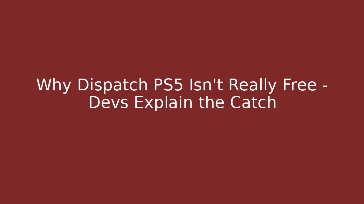 Why Dispatch PS5 Isn't Really Free - Devs Explain the Catch