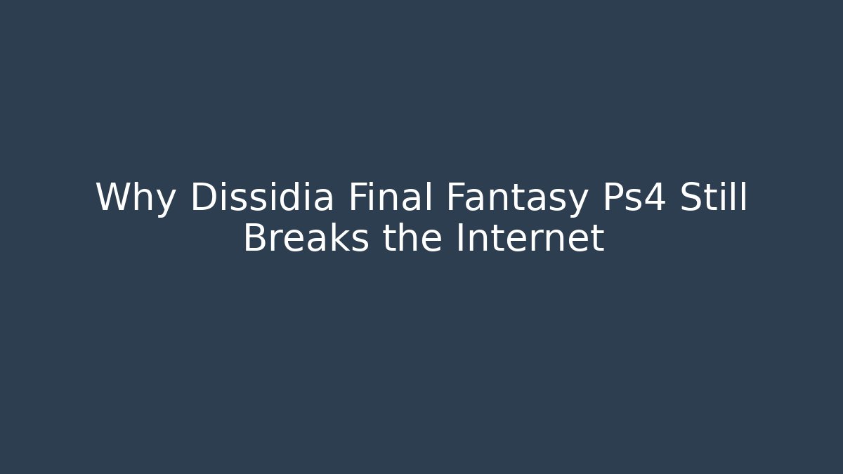 Why Dissidia Final Fantasy Ps4 Still Breaks the Internet