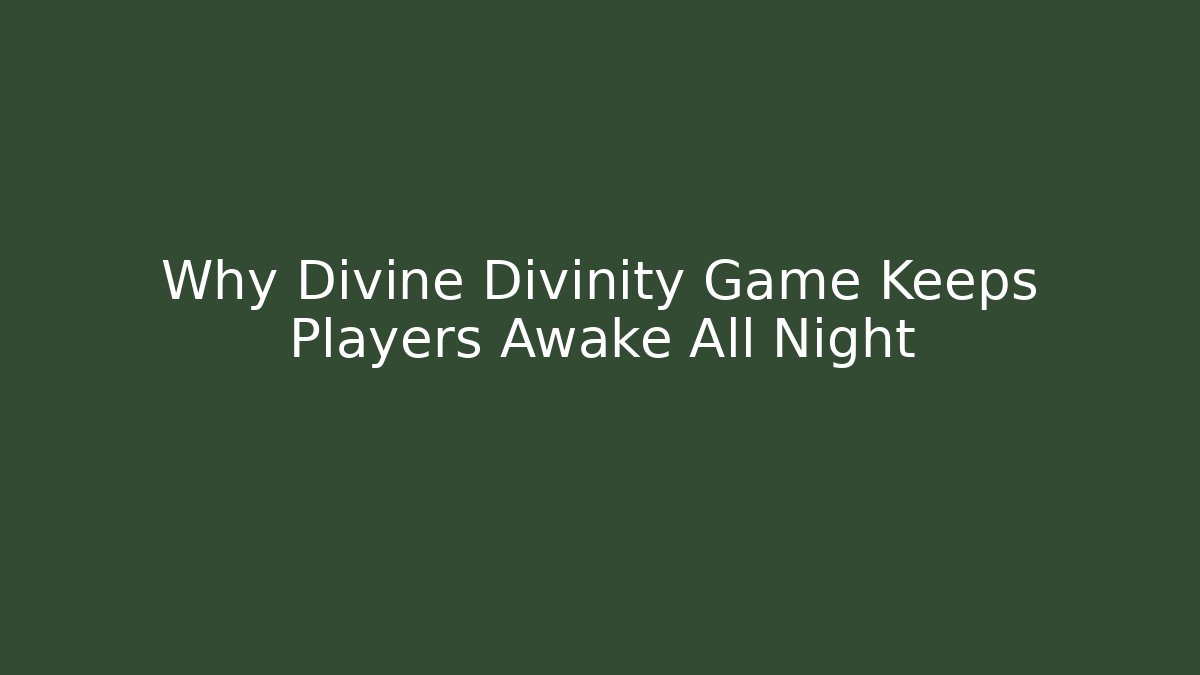 Why Divine Divinity Game Keeps Players Awake All Night