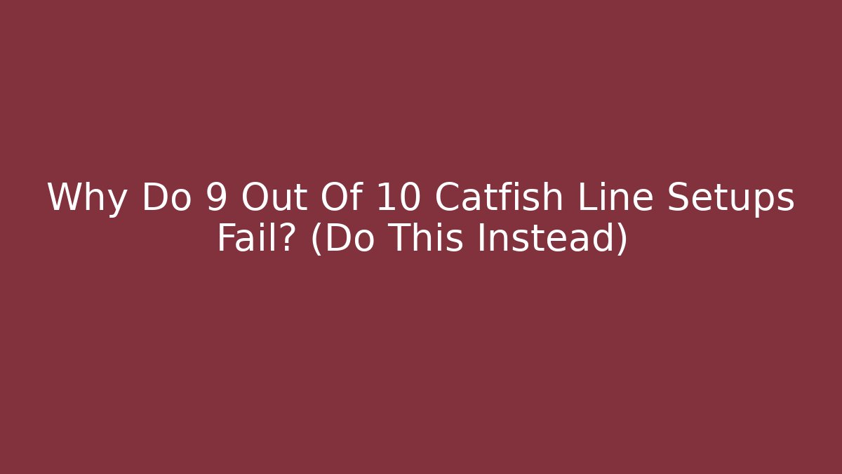 Why Do 9 Out Of 10 Catfish Line Setups Fail? (Do This Instead) - Celivion