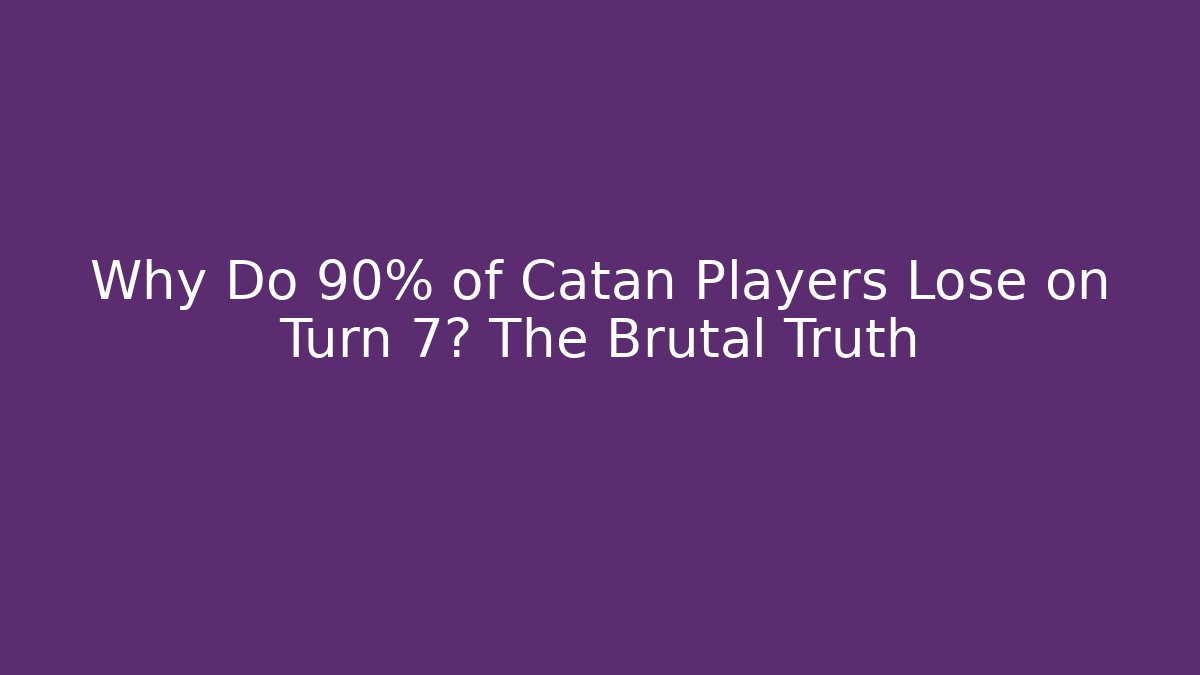 Why Do 90% of Catan Players Lose on Turn 7? The Brutal Truth