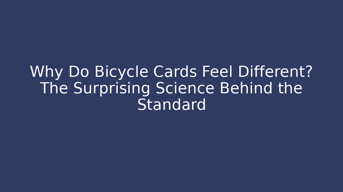 Why Do Bicycle Cards Feel Different? The Surprising Science Behind the Standard - Celivion