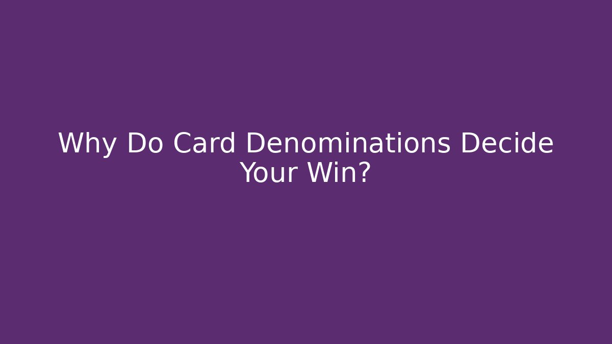 Why Do Card Denominations Decide Your Win?