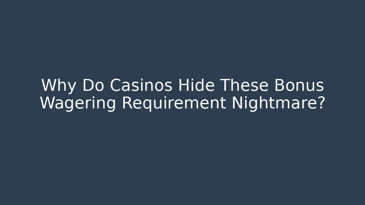 Why Do Casinos Hide These Bonus Wagering Requirement Nightmare?