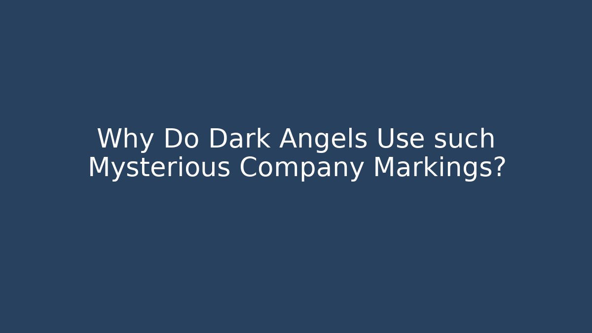 Why Do Dark Angels Use such Mysterious Company Markings?