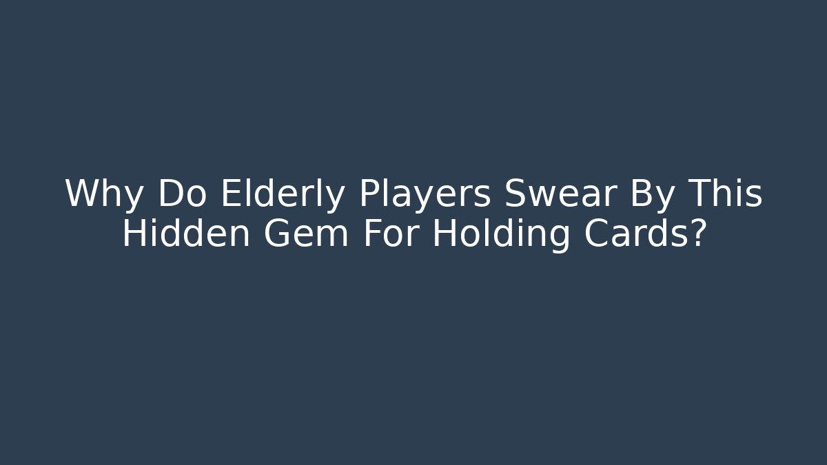 Why Do Elderly Players Swear By This Hidden Gem For Holding Cards?