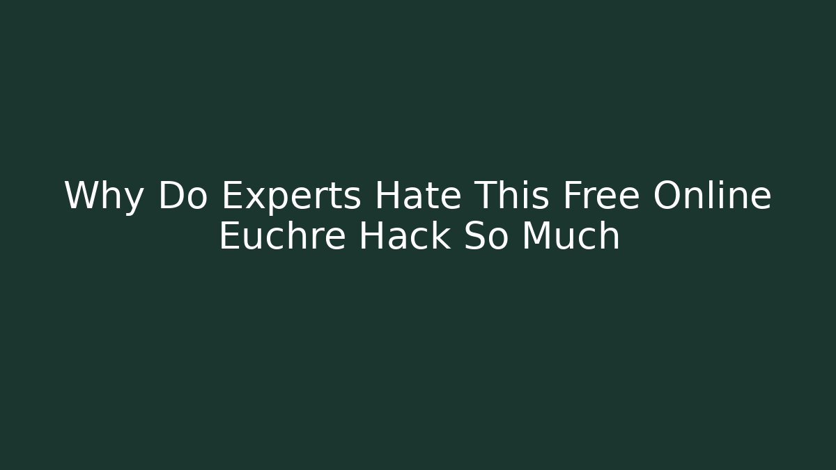 Why Do Experts Hate This Free Online Euchre Hack So Much - Celivion