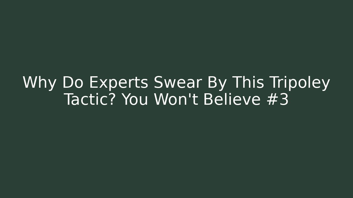 Why Do Experts Swear By This Tripoley Tactic? You Won't Believe #3 - Celivion