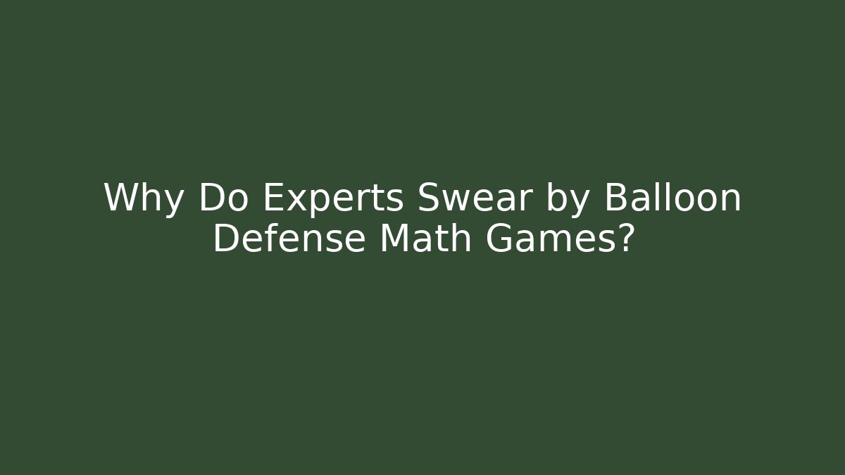 Why Do Experts Swear by Balloon Defense Math Games?