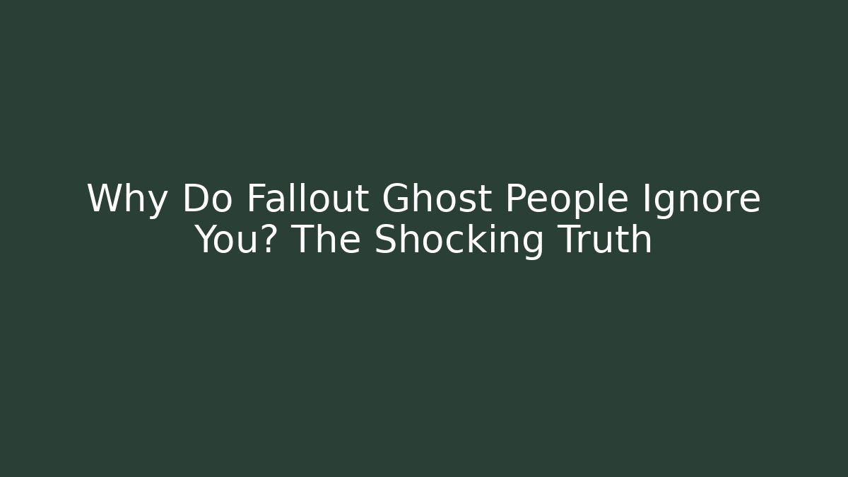 Why Do Fallout Ghost People Ignore You? The Shocking Truth