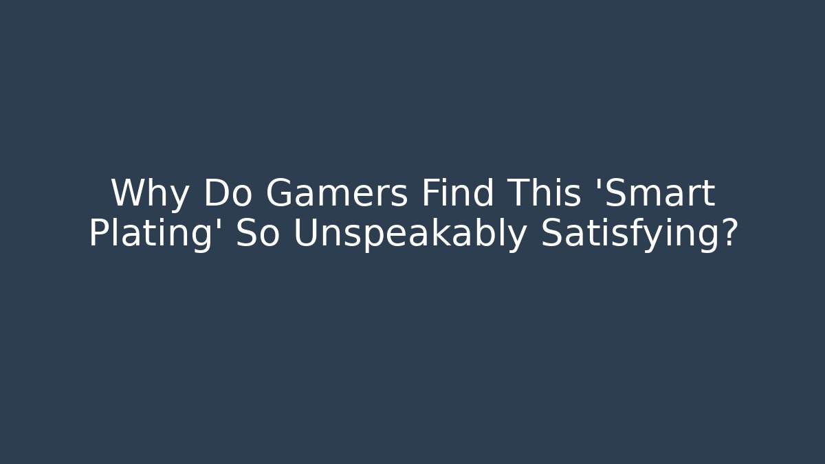 Why Do Gamers Find This 'Smart Plating' So Unspeakably Satisfying? - Celivion