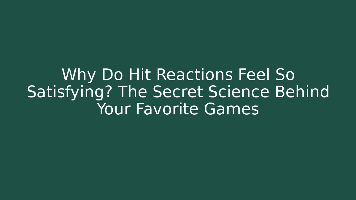 Why Do Hit Reactions Feel So Satisfying? The Secret Science Behind Your Favorite Games