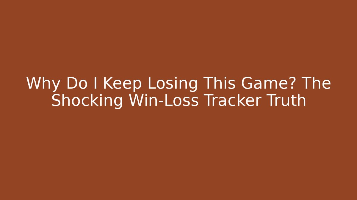 Why Do I Keep Losing This Game? The Shocking Win-Loss Tracker Truth - Celivion