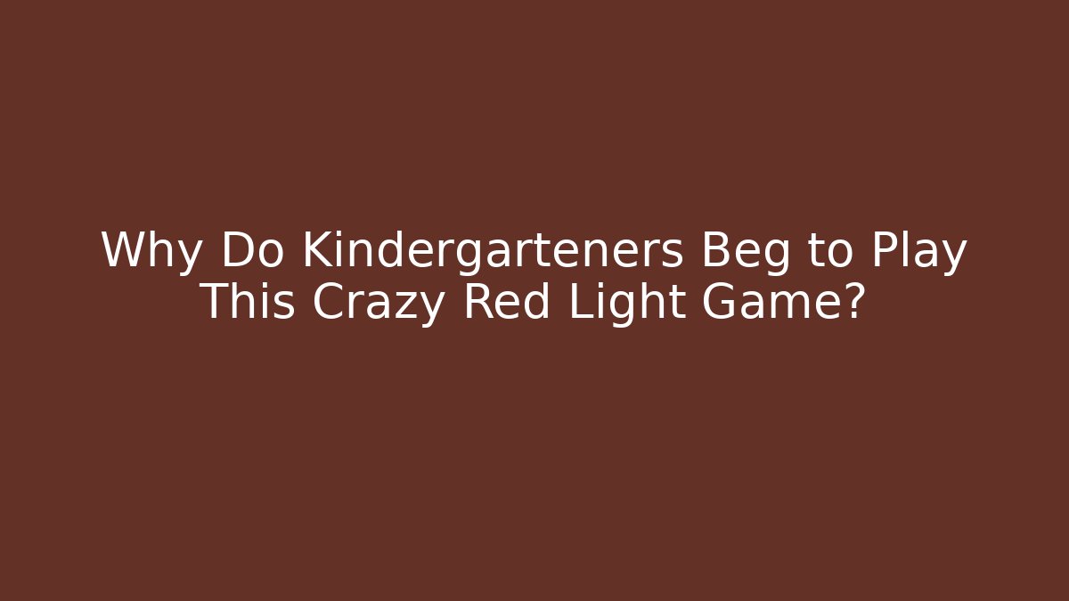 Why Do Kindergarteners Beg to Play This Crazy Red Light Game?