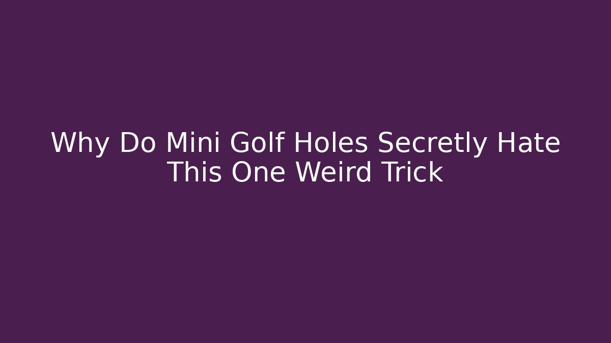 Why Do Mini Golf Holes Secretly Hate This One Weird Trick - Celivion