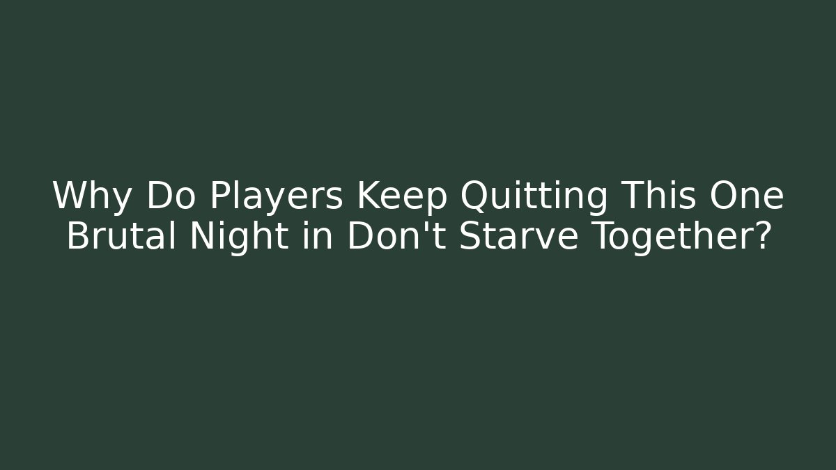 Why Do Players Keep Quitting This One Brutal Night in Don't Starve Together?