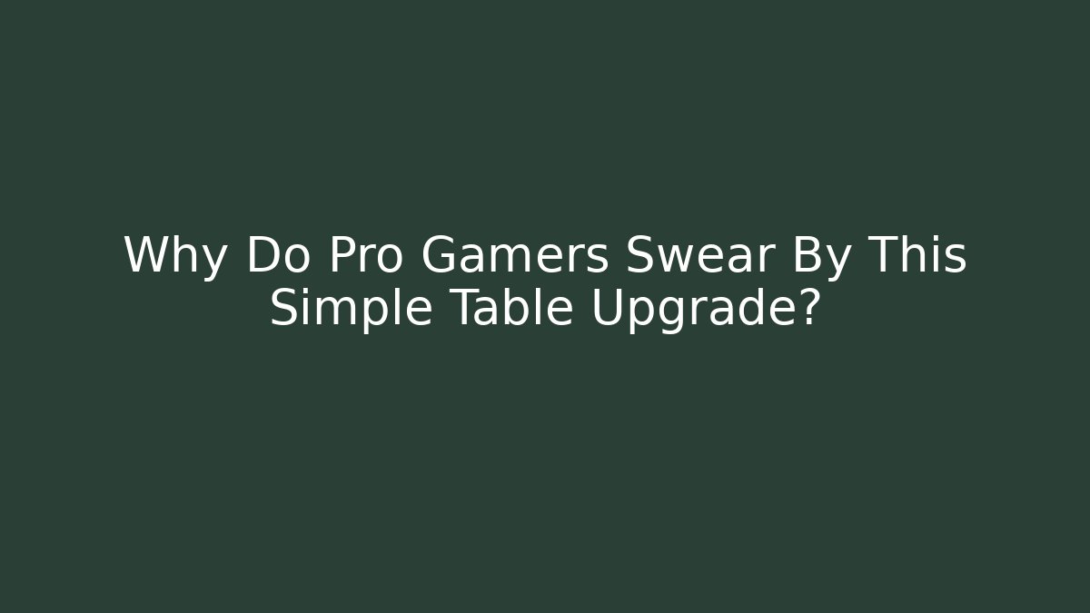Why Do Pro Gamers Swear By This Simple Table Upgrade?