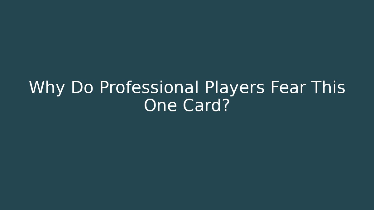 Why Do Professional Players Fear This One Card?
