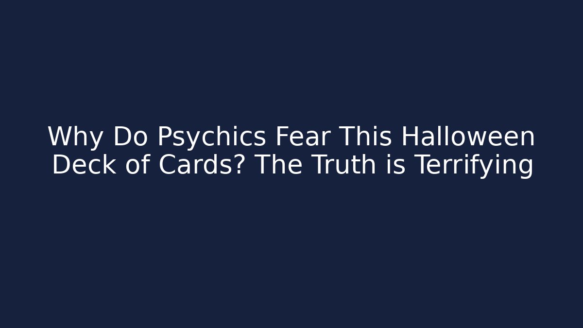 Why Do Psychics Fear This Halloween Deck of Cards? The Truth is Terrifying