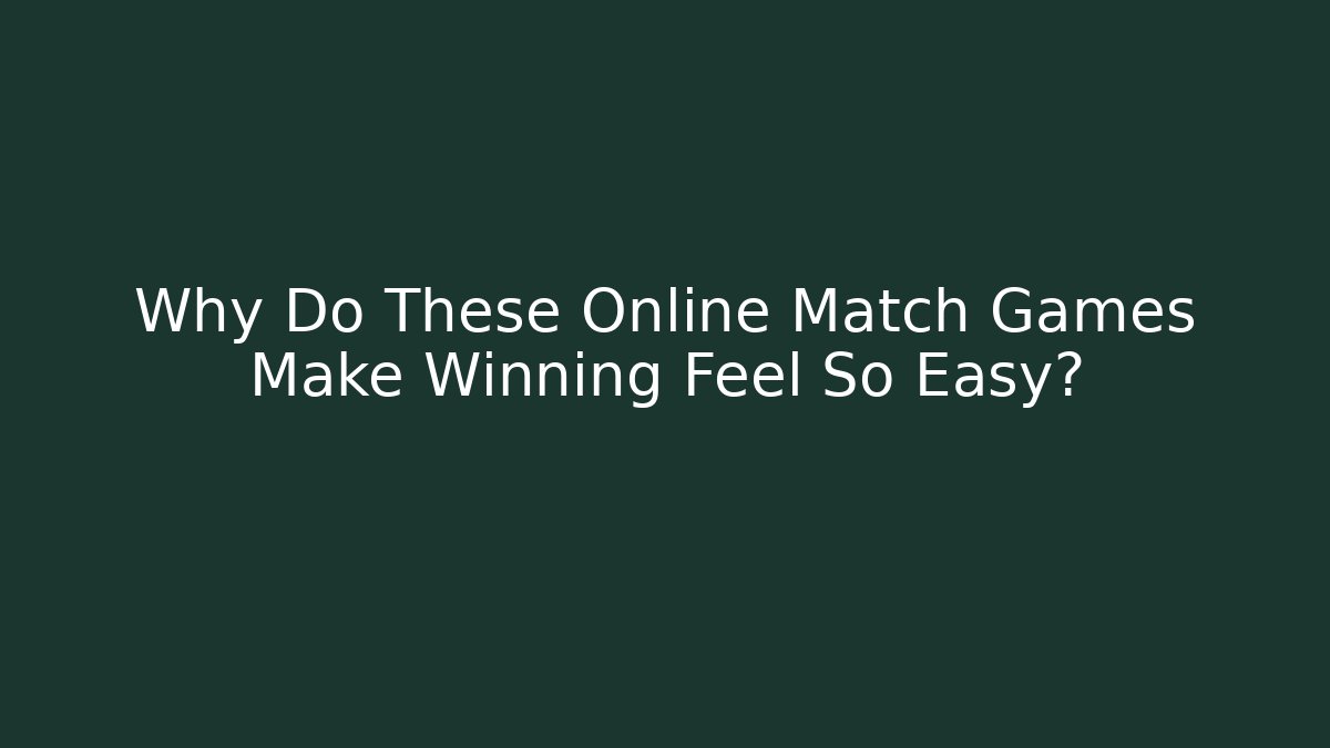Why Do These Online Match Games Make Winning Feel So Easy? - Celivion