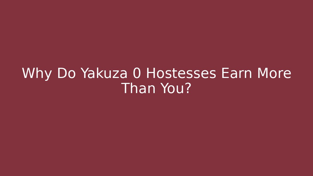 Why Do Yakuza 0 Hostesses Earn More Than You? - Celivion