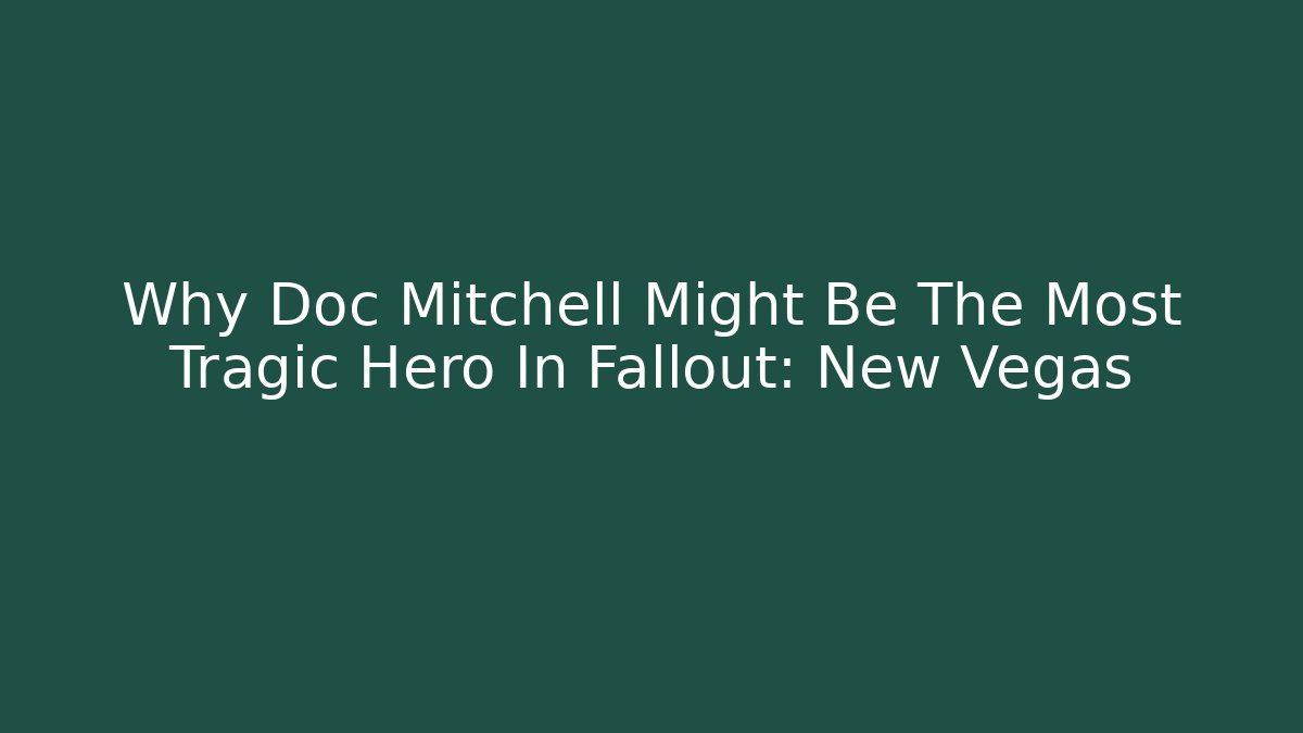 Why Doc Mitchell Might Be The Most Tragic Hero In Fallout: New Vegas