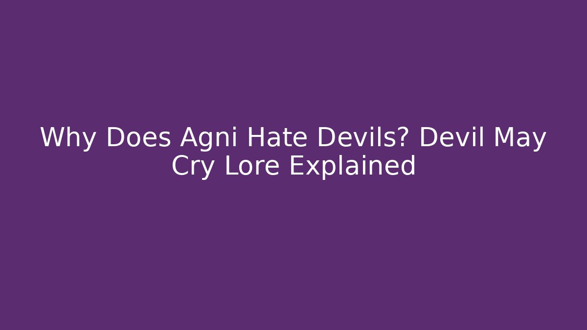 Why Does Agni Hate Devils? Devil May Cry Lore Explained