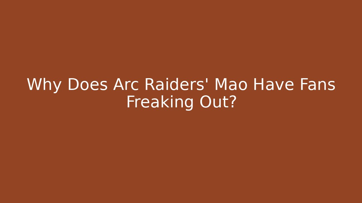 Why Does Arc Raiders' Mao Have Fans Freaking Out?