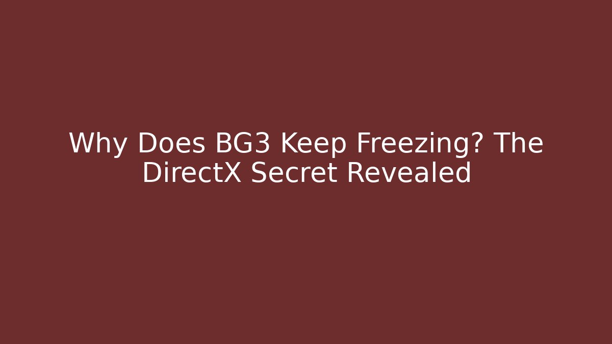 Why Does BG3 Keep Freezing? The DirectX Secret Revealed
