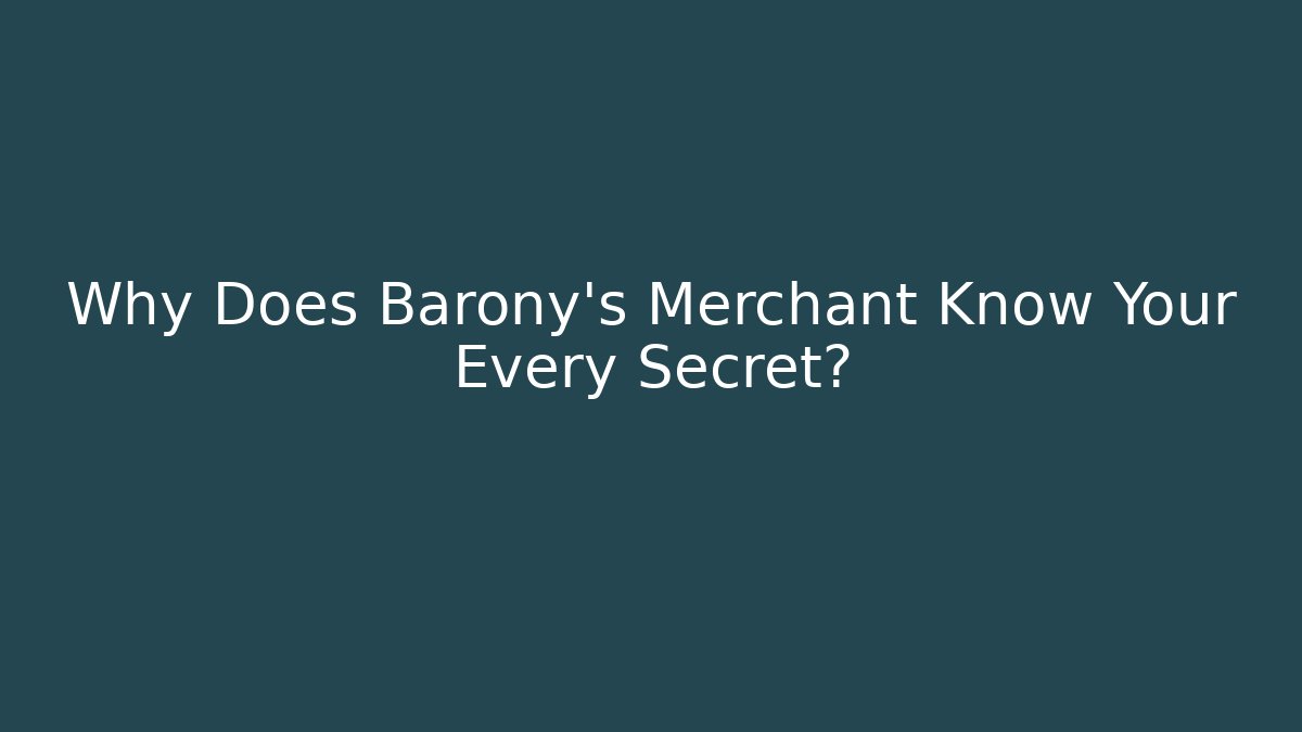 Why Does Barony's Merchant Know Your Every Secret?