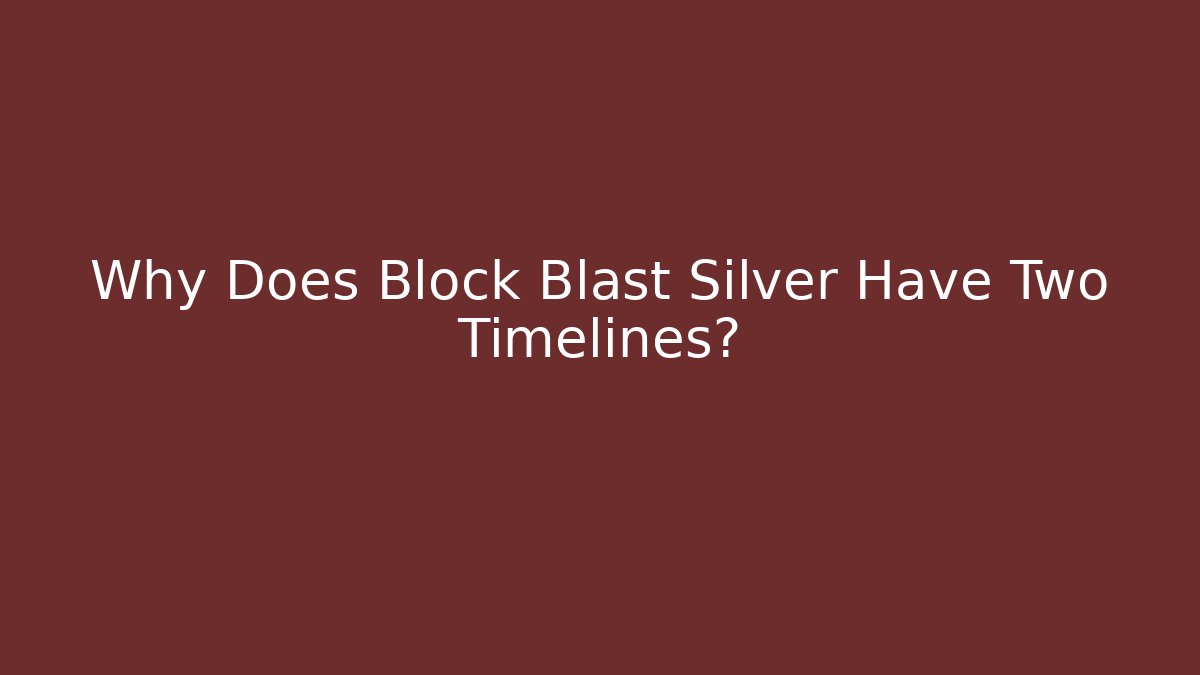 Why Does Block Blast Silver Have Two Timelines?