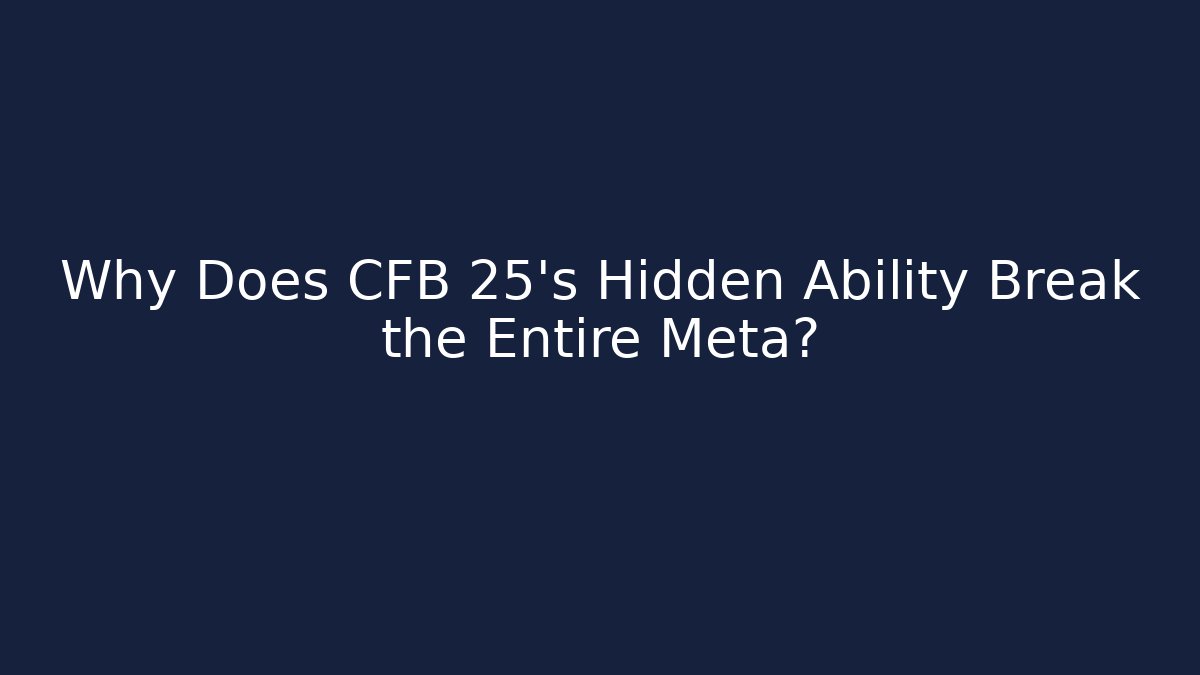 Why Does CFB 25’s Hidden Ability Break the Entire Meta?