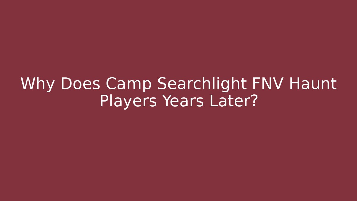 Why Does Camp Searchlight FNV Haunt Players Years Later?