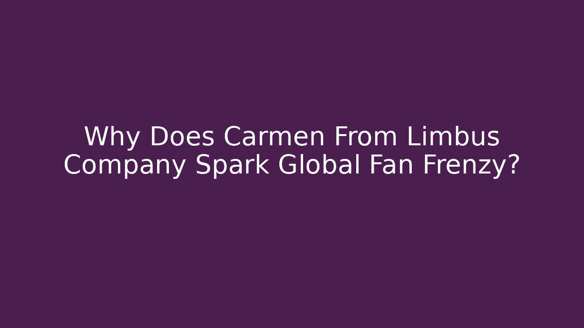 Why Does Carmen From Limbus Company Spark Global Fan Frenzy?