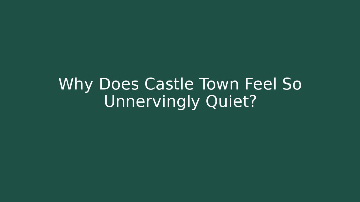 Why Does Castle Town Feel So Unnervingly Quiet?