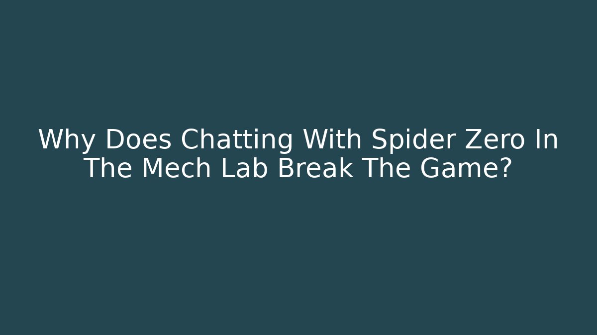 Why Does Chatting With Spider Zero In The Mech Lab Break The Game? - Celivion