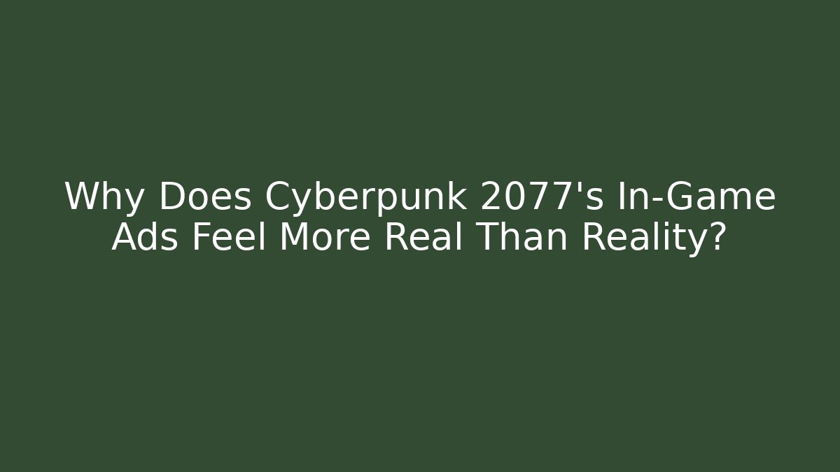 Why Does Cyberpunk 2077's In-Game Ads Feel More Real Than Reality?