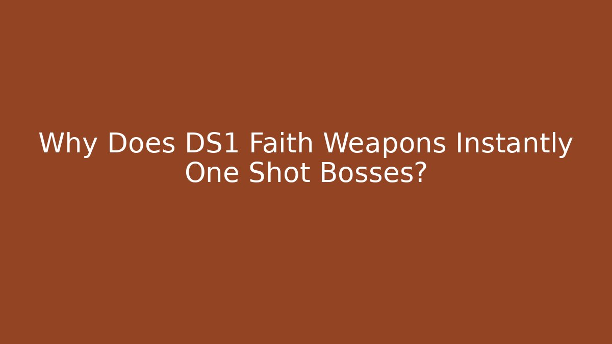 Why Does DS1 Faith Weapons Instantly One Shot Bosses?