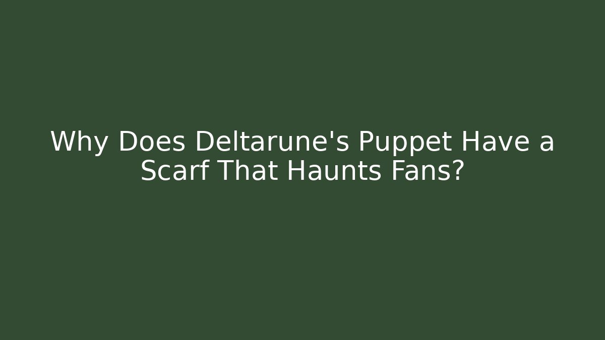 Why Does Deltarune’s Puppet Have a Scarf That Haunts Fans?