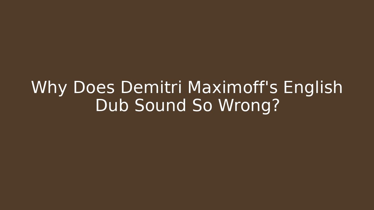 Why Does Demitri Maximoff's English Dub Sound So Wrong?