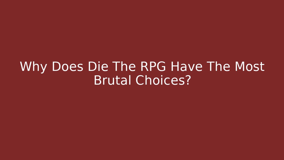 Why Does Die The RPG Have The Most Brutal Choices?