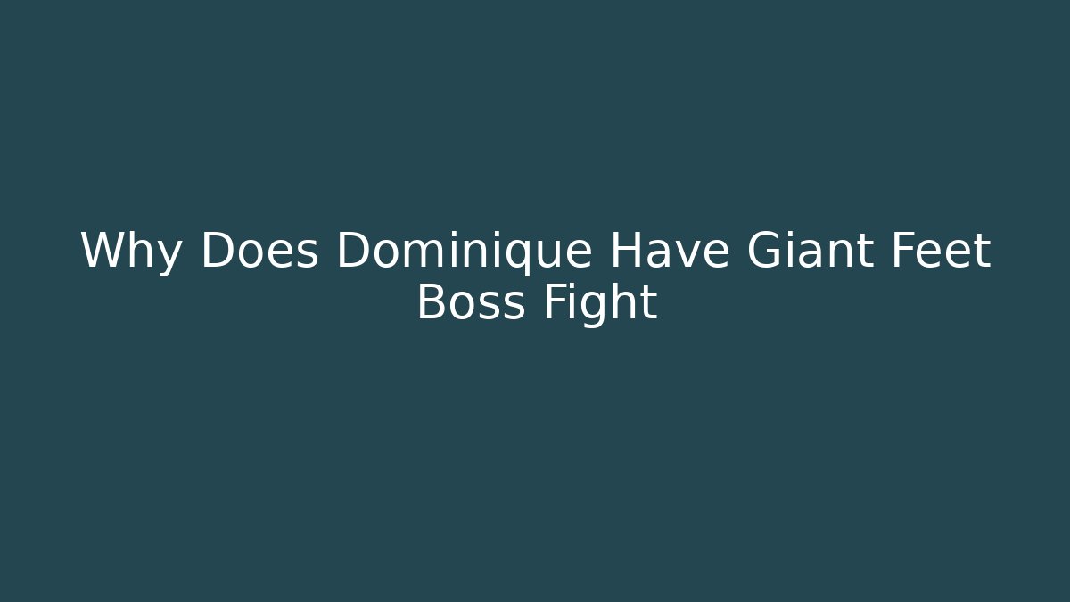 Why Does Dominique Have Giant Feet Boss Fight