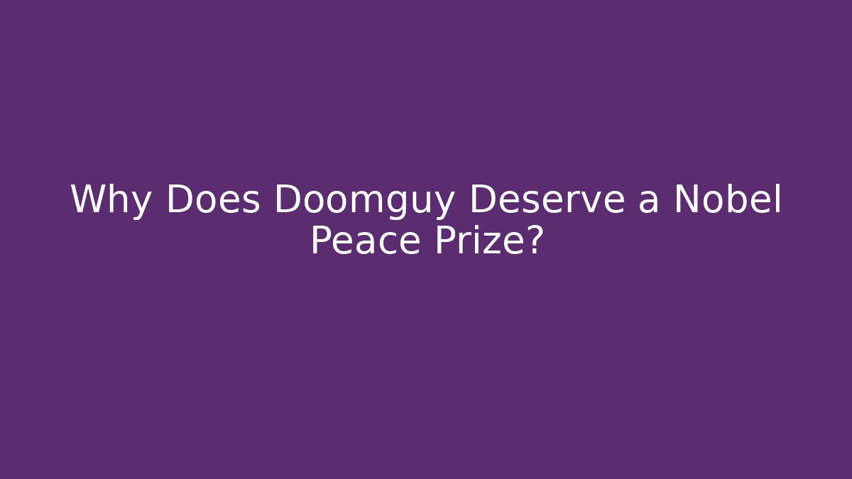 Why Does Doomguy Deserve a Nobel Peace Prize?