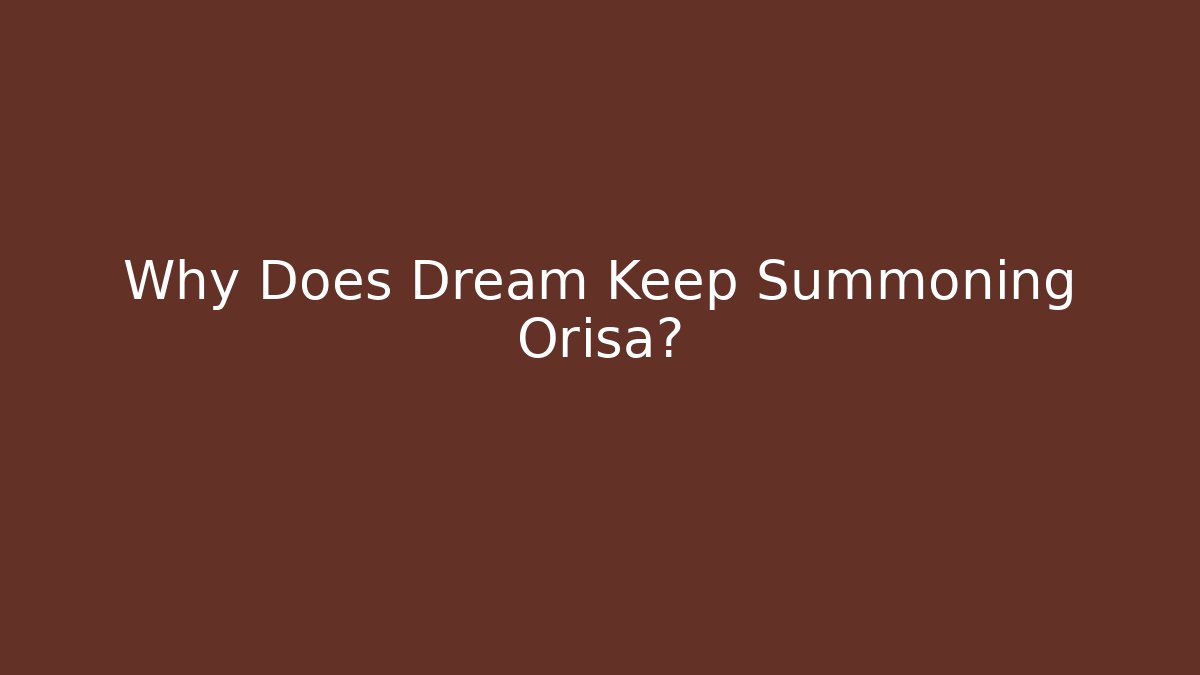 Why Does Dream Keep Summoning Orisa? - Celivion