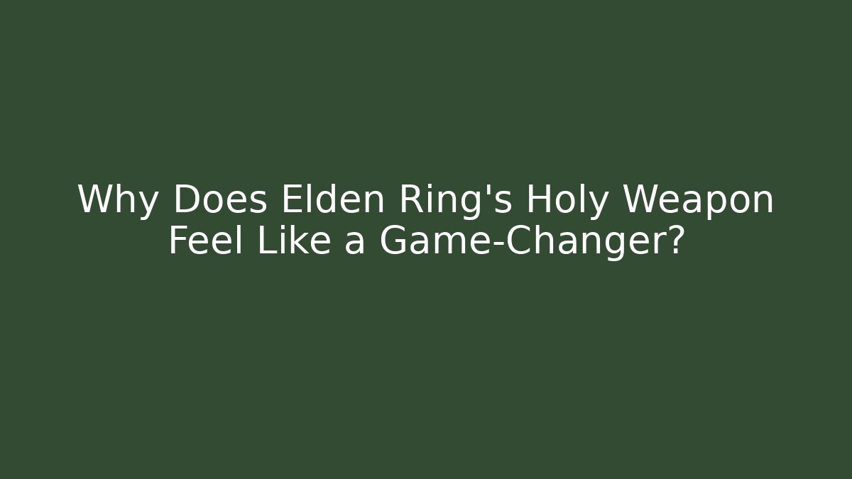Why Does Elden Ring's Holy Weapon Feel Like a Game-Changer?