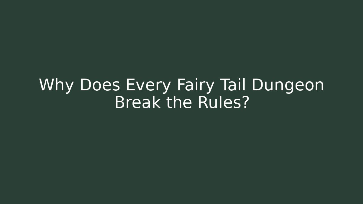 Why Does Every Fairy Tail Dungeon Break the Rules?