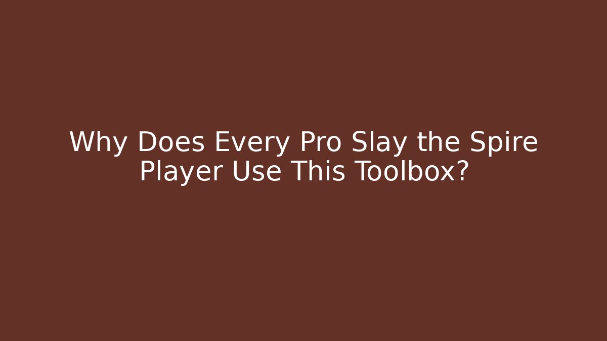 Why Does Every Pro Slay the Spire Player Use This Toolbox?