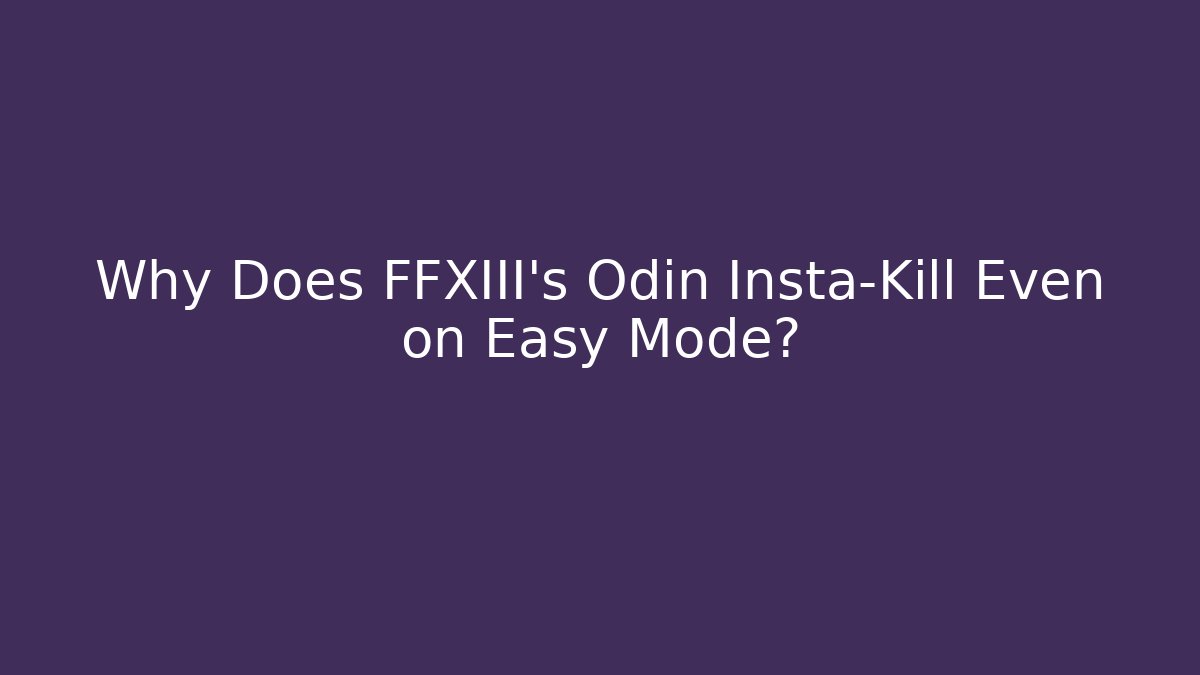 Why Does FFXIII's Odin Insta-Kill Even on Easy Mode?