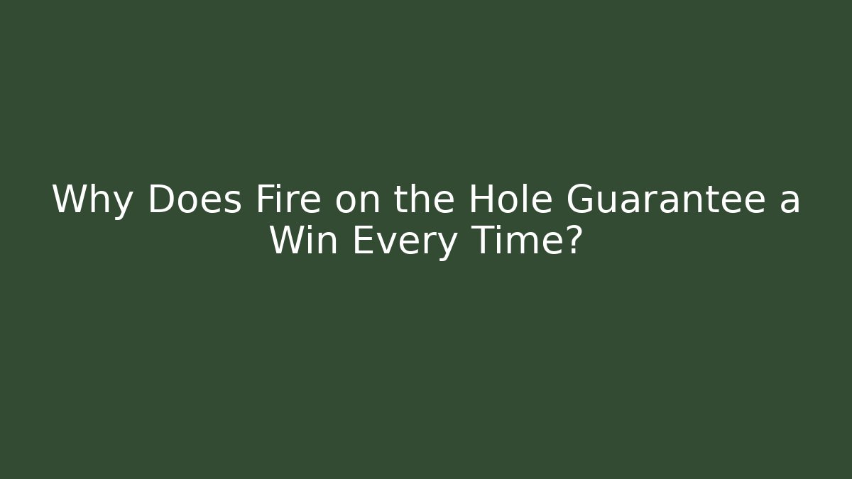 Why Does Fire on the Hole Guarantee a Win Every Time?